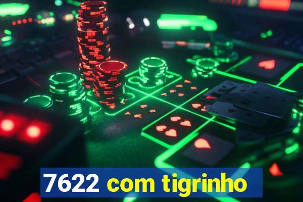 7622 com tigrinho